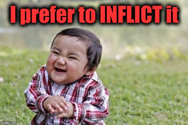 Evil Toddler Meme | I prefer to INFLICT it | image tagged in memes,evil toddler | made w/ Imgflip meme maker