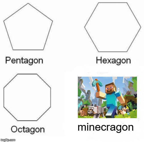 Pentagon Hexagon Octagon | minecragon | image tagged in memes,pentagon hexagon octagon | made w/ Imgflip meme maker