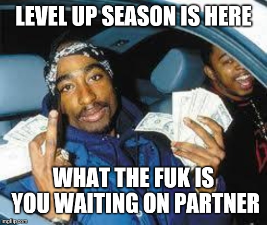 Jroc113 | LEVEL UP SEASON IS HERE; WHAT THE FUK IS YOU WAITING ON PARTNER | image tagged in tupac | made w/ Imgflip meme maker
