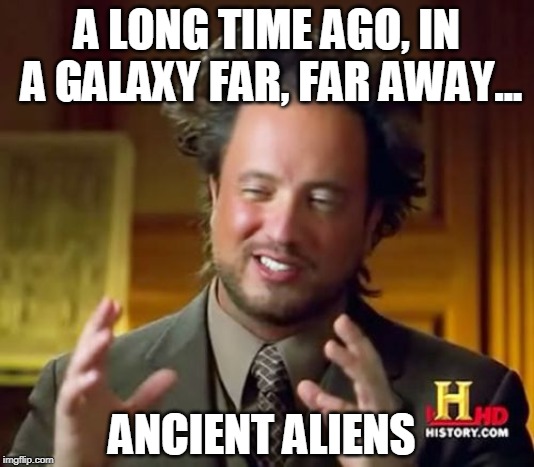 Ancient Aliens Meme | A LONG TIME AGO, IN A GALAXY FAR, FAR AWAY... ANCIENT ALIENS | image tagged in memes,ancient aliens,star wars,star wars memes,star wars meme | made w/ Imgflip meme maker