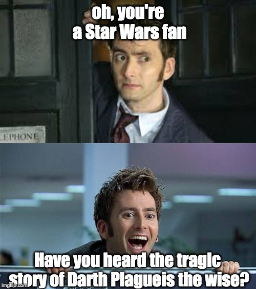 oh, you're a Star Wars fan; Have you heard the tragic story of Darth Plagueis the wise? | image tagged in peeking tennant,tennant side-eye,doctor who,star wars | made w/ Imgflip meme maker