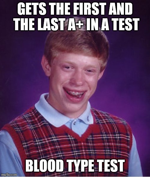 Bad Luck Brian Meme | GETS THE FIRST AND THE LAST A+ IN A TEST; BLOOD TYPE TEST | image tagged in memes,bad luck brian | made w/ Imgflip meme maker