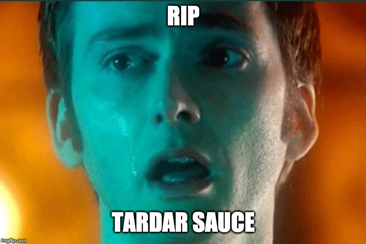 Tenth Doctor Doomsday | RIP TARDAR SAUCE | image tagged in tenth doctor doomsday | made w/ Imgflip meme maker