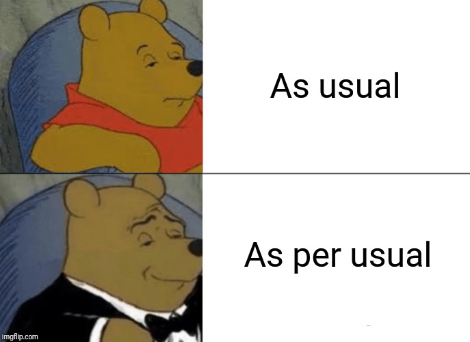 Tuxedo Winnie The Pooh Meme | As usual; As per usual | image tagged in memes,tuxedo winnie the pooh | made w/ Imgflip meme maker