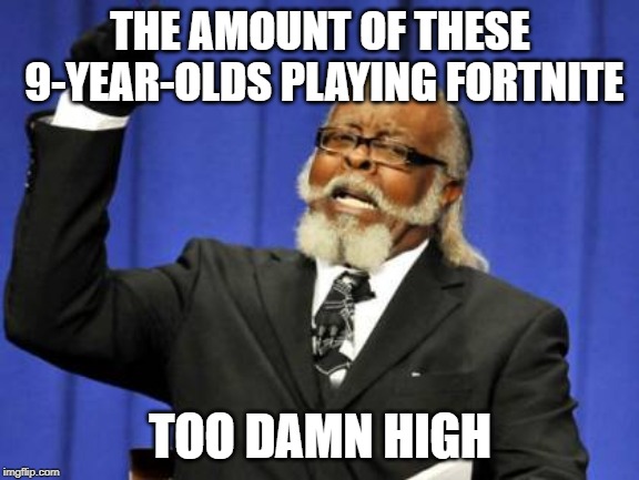 Too Damn High Meme | THE AMOUNT OF THESE 9-YEAR-OLDS PLAYING FORTNITE; TOO DAMN HIGH | image tagged in memes,too damn high | made w/ Imgflip meme maker