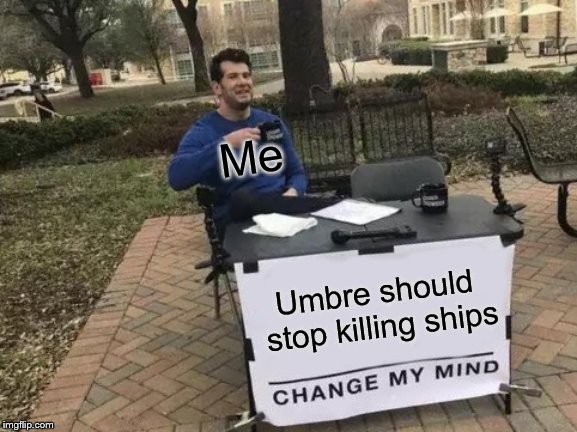Change My Mind | Me; Umbre should stop killing ships | image tagged in memes,change my mind | made w/ Imgflip meme maker