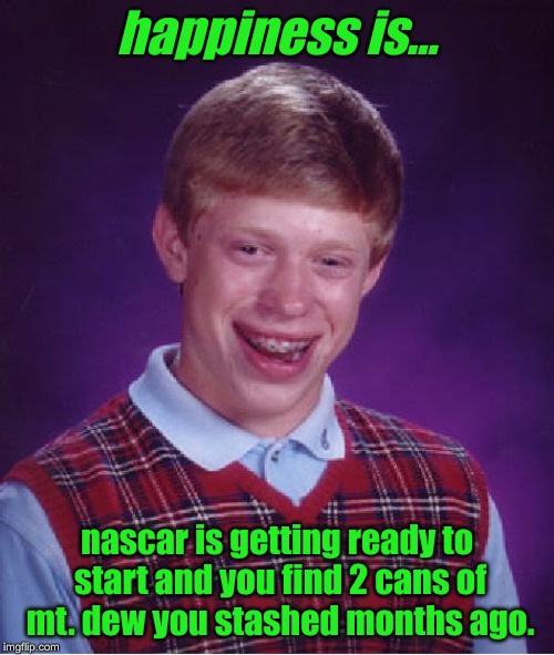 Bad Luck Brian Meme | happiness is... nascar is getting ready to start and you find 2 cans of mt. dew you stashed months ago. | image tagged in memes,bad luck brian | made w/ Imgflip meme maker