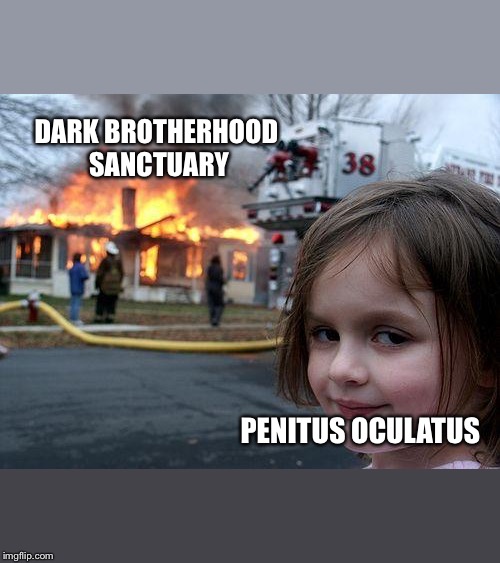 Disaster Girl Meme | DARK BROTHERHOOD SANCTUARY; PENITUS OCULATUS | image tagged in memes,disaster girl | made w/ Imgflip meme maker