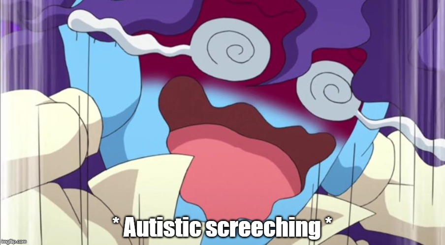 AAAAAAAAAAAAA | * Autistic screeching * | image tagged in autism,battery,yo-kai watch,scream | made w/ Imgflip meme maker