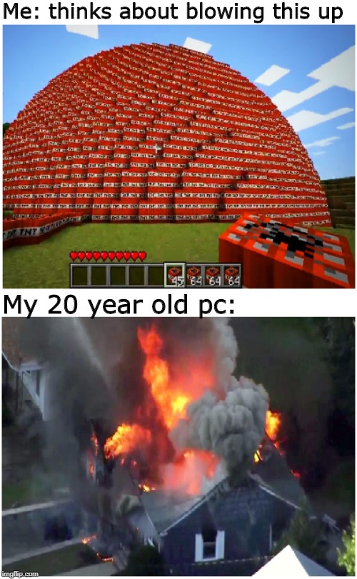 Only few will understand | Me: thinks about blowing this up; My 20 year old pc: | image tagged in minecraft,memes,gaming | made w/ Imgflip meme maker