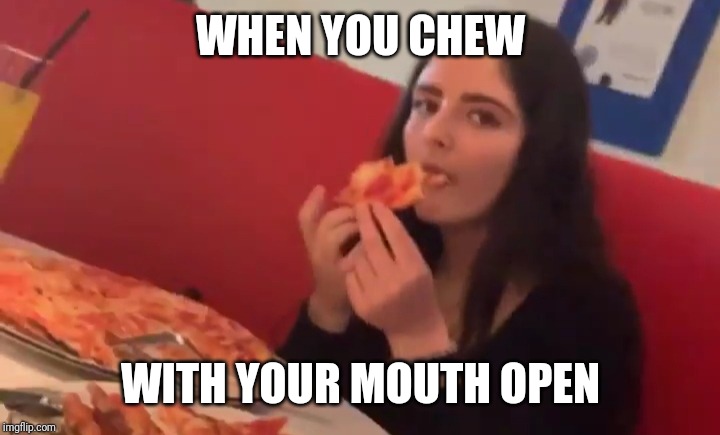 When you eat like a pig | WHEN YOU CHEW; WITH YOUR MOUTH OPEN | image tagged in when you eat like a pig | made w/ Imgflip meme maker