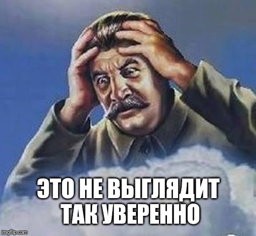 Worrying Stalin | ЭТО НЕ ВЫГЛЯДИТ ТАК УВЕРЕННО | image tagged in worrying stalin | made w/ Imgflip meme maker