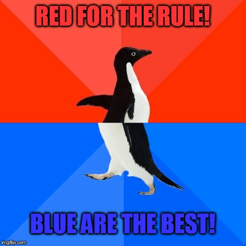 Socially Awesome Awkward Penguin Meme | RED FOR THE RULE! BLUE ARE THE BEST! | image tagged in memes,socially awesome awkward penguin | made w/ Imgflip meme maker