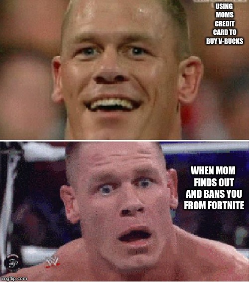 John Cena Happy/Sad | USING MOMS CREDIT CARD TO BUY V-BUCKS; WHEN MOM FINDS OUT AND BANS YOU FROM FORTNITE | image tagged in john cena happy/sad | made w/ Imgflip meme maker