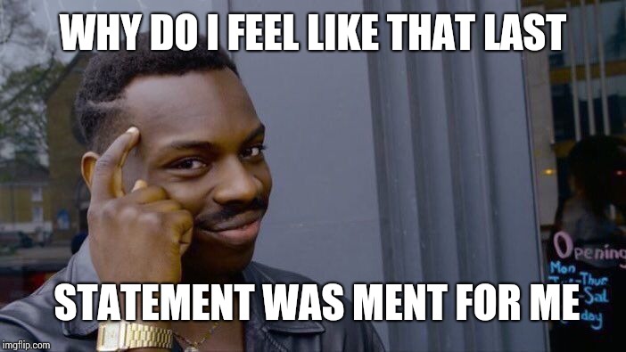 Roll Safe Think About It Meme | WHY DO I FEEL LIKE THAT LAST STATEMENT WAS MENT FOR ME | image tagged in memes,roll safe think about it | made w/ Imgflip meme maker