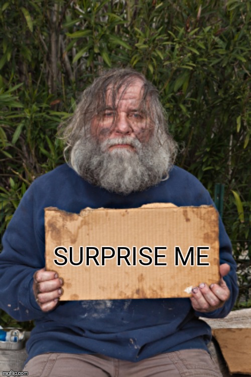 Blak Homeless Sign | SURPRISE ME | image tagged in blak homeless sign | made w/ Imgflip meme maker
