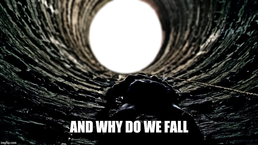 why do we fall? | AND WHY DO WE FALL | image tagged in why do we fall | made w/ Imgflip meme maker