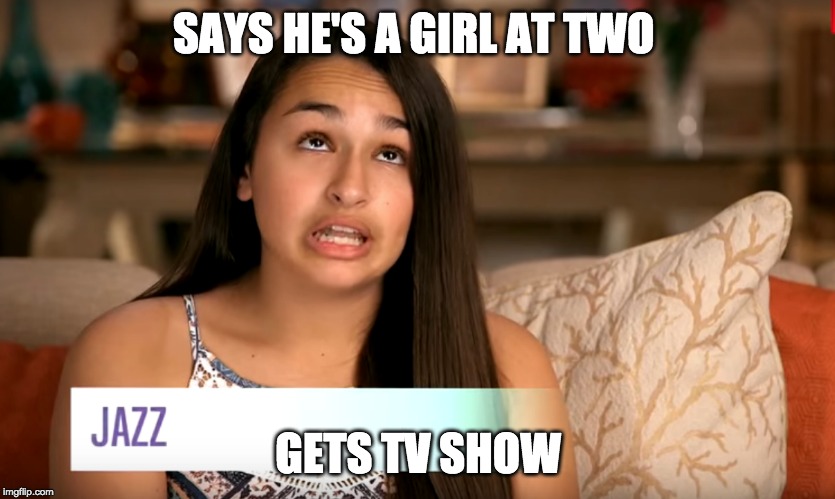 Jazz the dumbest | SAYS HE'S A GIRL AT TWO; GETS TV SHOW | image tagged in jazz | made w/ Imgflip meme maker