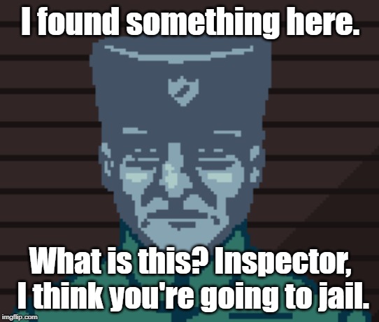 Papers Please Soldier | I found something here. What is this? Inspector, I think you're going to jail. | image tagged in papers please soldier | made w/ Imgflip meme maker