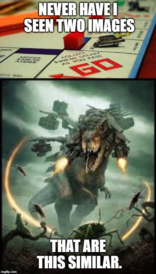 power | NEVER HAVE I SEEN TWO IMAGES; THAT ARE THIS SIMILAR. | image tagged in monopoly,dinosaur,guns,boom | made w/ Imgflip meme maker