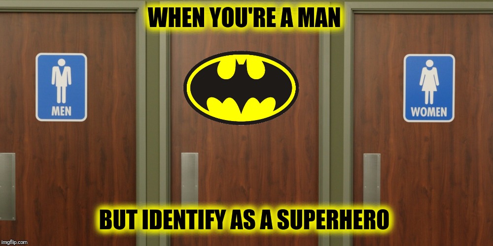 WHEN YOU'RE A MAN BUT IDENTIFY AS A SUPERHERO | made w/ Imgflip meme maker