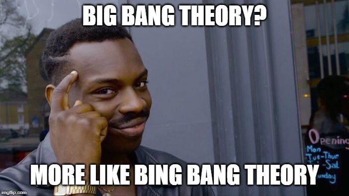 Roll Safe Think About It Meme | BIG BANG THEORY? MORE LIKE BING BANG THEORY | image tagged in memes,roll safe think about it | made w/ Imgflip meme maker