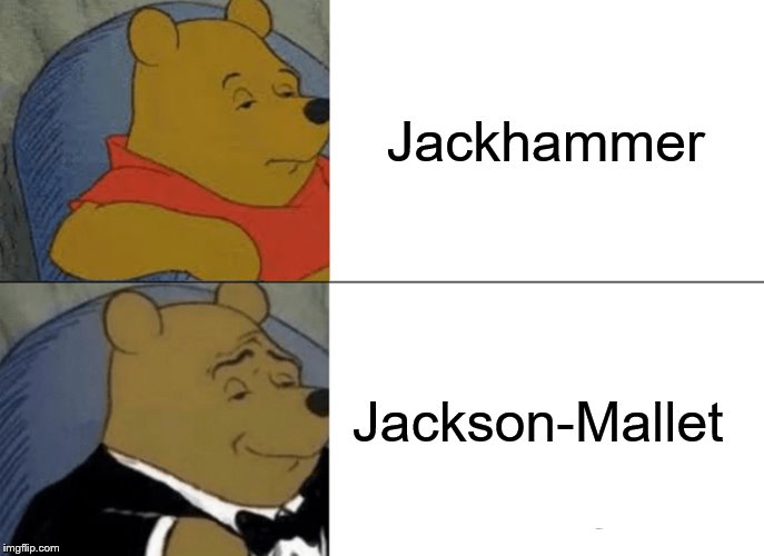 Tuxedo Winnie The Pooh |  Jackhammer; Jackson-Mallet | image tagged in tuxedo winnie the pooh,jackson,hammer time,fancy | made w/ Imgflip meme maker