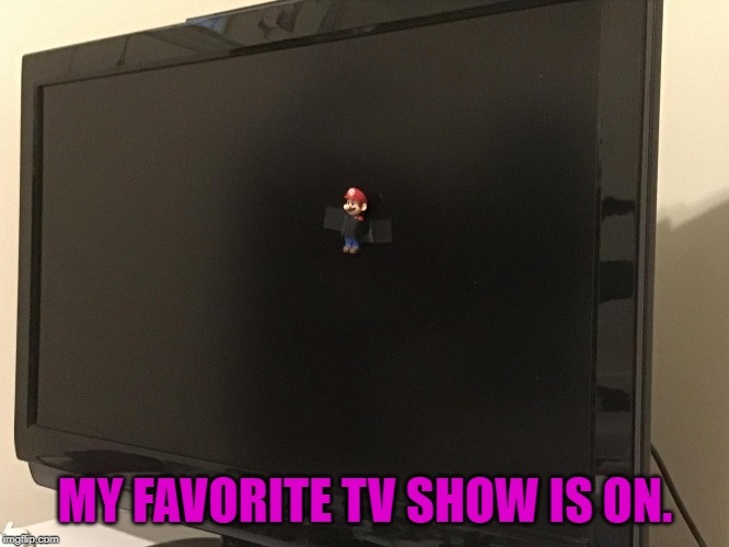 MY FAVORITE TV SHOW IS ON. | image tagged in mario,tv show,tv | made w/ Imgflip meme maker