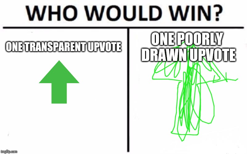 Who Would Win? Meme | ONE TRANSPARENT UPVOTE; ONE POORLY DRAWN UPVOTE | image tagged in memes,who would win | made w/ Imgflip meme maker