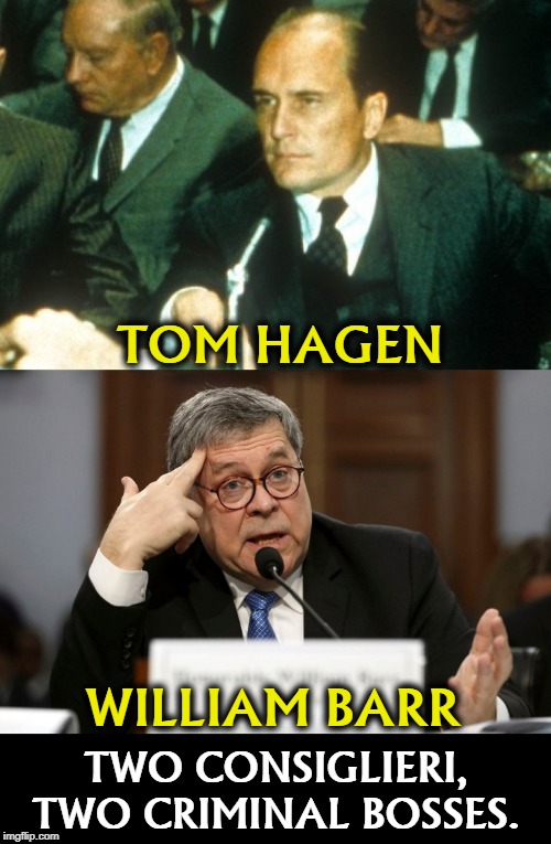 TOM HAGEN; WILLIAM BARR; TWO CONSIGLIERI, TWO CRIMINAL BOSSES. | image tagged in barr,tom hagen,godfather,corleone,trump,lawyer | made w/ Imgflip meme maker