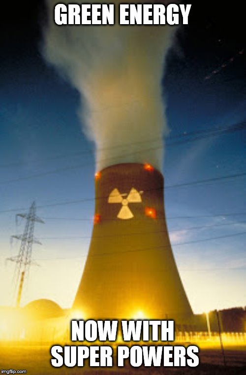 energy so green it glows | GREEN ENERGY; NOW WITH SUPER POWERS | image tagged in nuclear plant | made w/ Imgflip meme maker