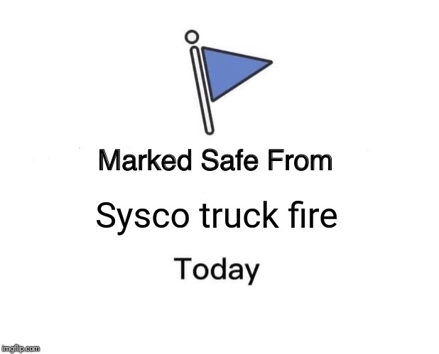 Marked Safe From Meme | Sysco truck fire | image tagged in memes,marked safe from | made w/ Imgflip meme maker