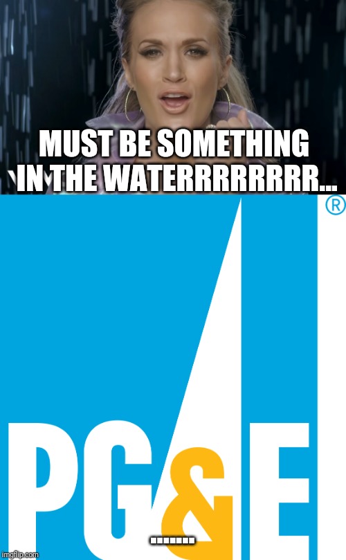 Carrie Underwood | MUST BE SOMETHING IN THE WATERRRRRRRR... ....... | image tagged in pge funny chromium 6 julia roberts | made w/ Imgflip meme maker