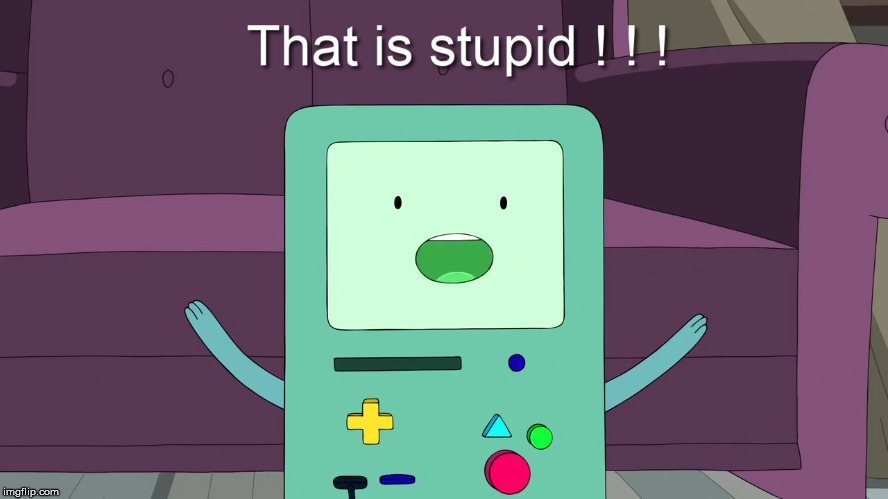 B-MO That is stupid ! | image tagged in that is stupid,b-mo,b-mo that is stupid | made w/ Imgflip meme maker