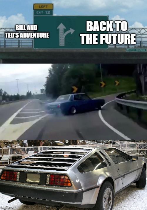 BILL AND TED'S ADVENTURE; BACK TO THE FUTURE | image tagged in memes,left exit 12 off ramp | made w/ Imgflip meme maker