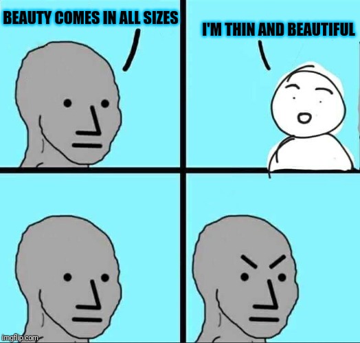 NPC women | BEAUTY COMES IN ALL SIZES; I'M THIN AND BEAUTIFUL | image tagged in npc meme,dieting | made w/ Imgflip meme maker