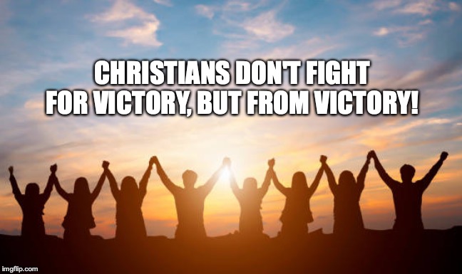 Fight from victory | CHRISTIANS DON'T FIGHT FOR VICTORY,
BUT FROM VICTORY! | image tagged in christians,christianity,faith,god,victory | made w/ Imgflip meme maker