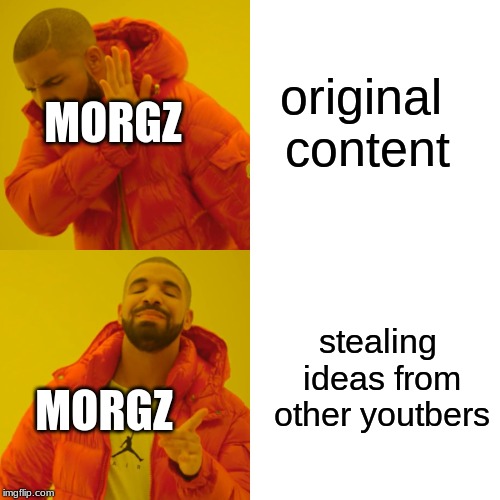 Drake Hotline Bling | original content; MORGZ; stealing ideas from other youtbers; MORGZ | image tagged in memes,drake hotline bling | made w/ Imgflip meme maker