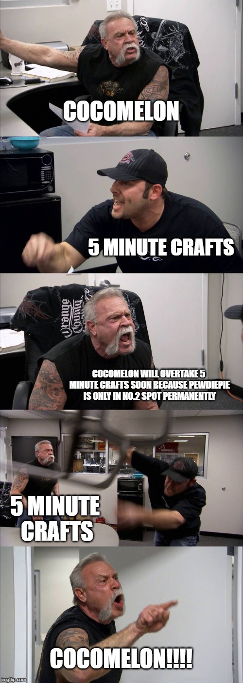 American Chopper Argument |  COCOMELON; 5 MINUTE CRAFTS; COCOMELON WILL OVERTAKE 5 MINUTE CRAFTS SOON BECAUSE PEWDIEPIE IS ONLY IN NO.2 SPOT PERMANENTLY; 5 MINUTE CRAFTS; COCOMELON!!!! | image tagged in memes,american chopper argument,cocomelon,5 minute crafts,pewdiepie | made w/ Imgflip meme maker