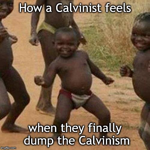 Third World Success Kid Meme | How a Calvinist feels; when they finally dump the Calvinism | image tagged in memes,third world success kid | made w/ Imgflip meme maker