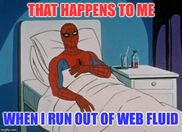 Spiderman Hospital Meme | THAT HAPPENS TO ME WHEN I RUN OUT OF WEB FLUID | image tagged in memes,spiderman hospital,spiderman | made w/ Imgflip meme maker