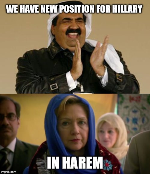 What Comes Around Goes Around | WE HAVE NEW POSITION FOR HILLARY; IN HAREM | image tagged in arab,hillary hijab | made w/ Imgflip meme maker