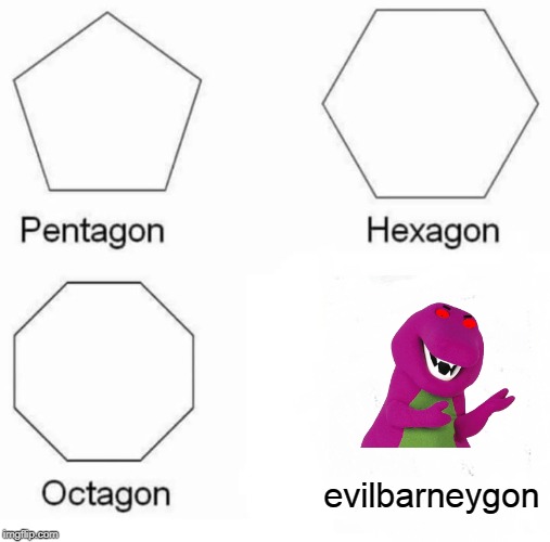 Pentagon Hexagon Octagon Meme | evilbarneygon | image tagged in memes,pentagon hexagon octagon | made w/ Imgflip meme maker
