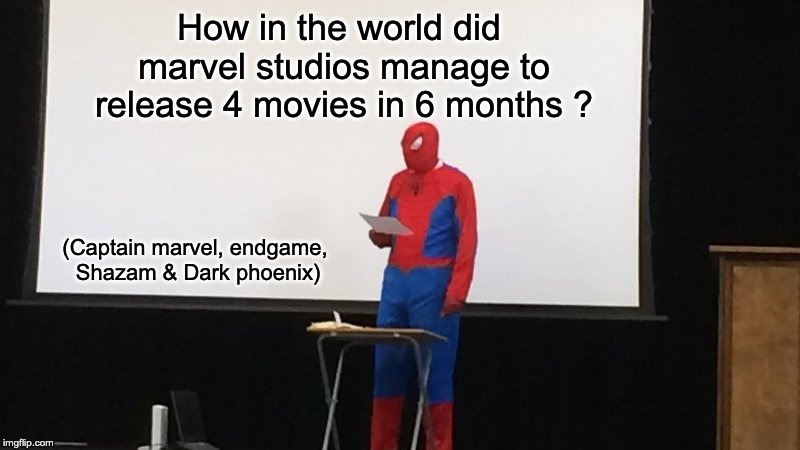 Spider-Man presentation | How in the world did marvel studios manage to release 4 movies in 6 months ? (Captain marvel, endgame, Shazam & Dark phoenix) | image tagged in spider-man presentation | made w/ Imgflip meme maker