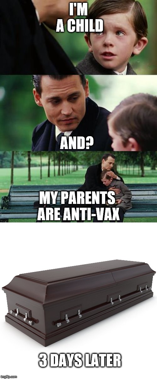 I'M A CHILD; AND? MY PARENTS ARE ANTI-VAX; 3 DAYS LATER | image tagged in memes,finding neverland | made w/ Imgflip meme maker