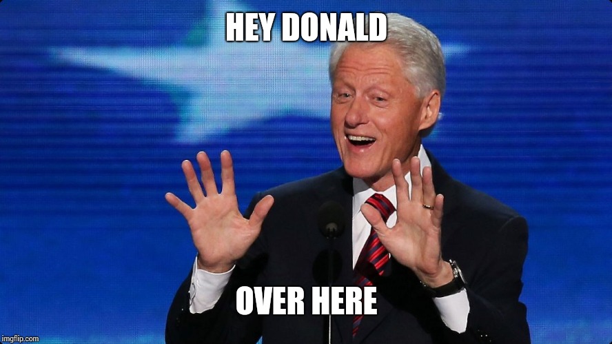 bill clinton | HEY DONALD OVER HERE | image tagged in bill clinton | made w/ Imgflip meme maker