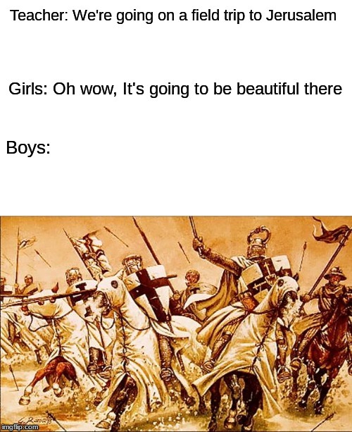 ... | image tagged in crusades,funny | made w/ Imgflip meme maker