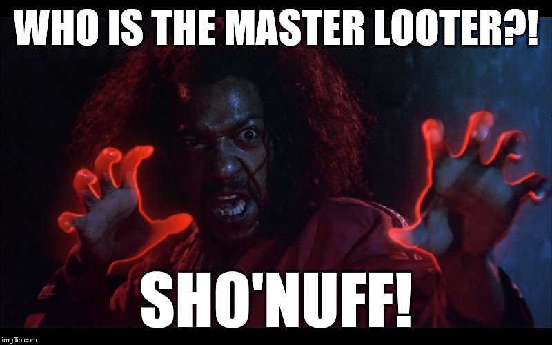 Shonuff the Master Looter | WHO IS THE MASTER LOOTER?! SHO'NUFF! | image tagged in funny meme | made w/ Imgflip meme maker
