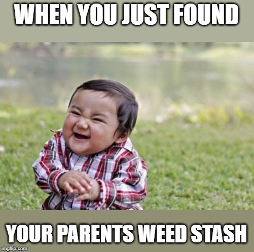 Evil Toddler | WHEN YOU JUST FOUND; YOUR PARENTS WEED STASH | image tagged in memes,evil toddler | made w/ Imgflip meme maker