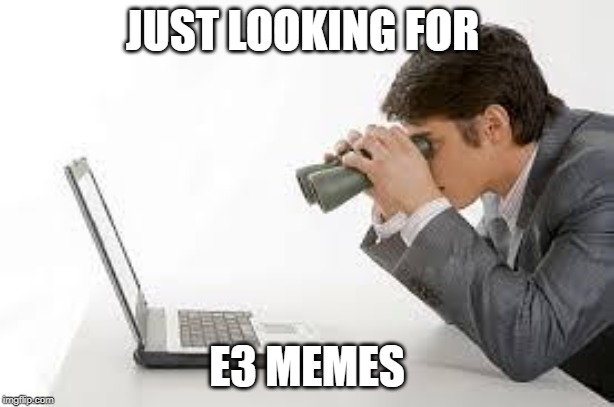 Searching Computer | JUST LOOKING FOR; E3 MEMES | image tagged in searching computer | made w/ Imgflip meme maker